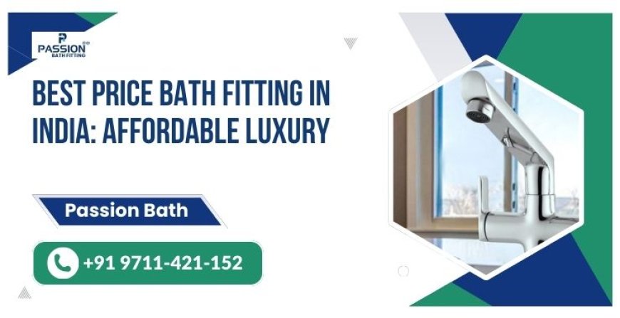 Explore the Best Bathroom Accessories Brands in India with Passion Bath Fitting