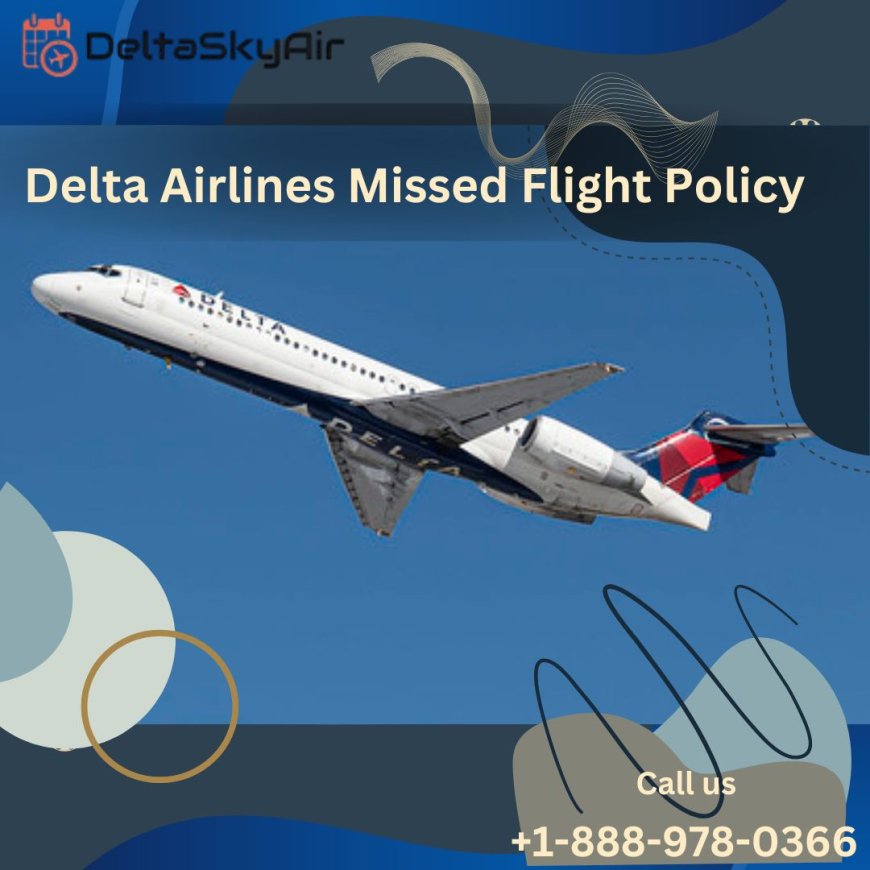 What happens if I miss my flight on Delta Airlines?