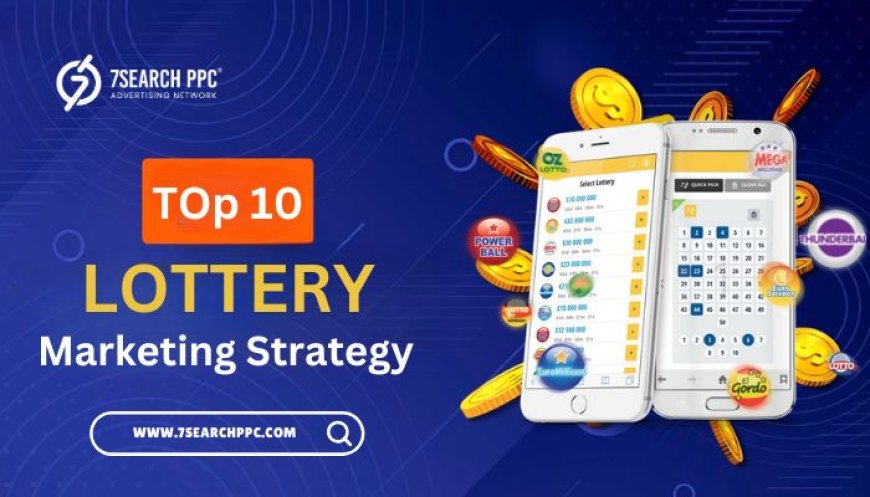 Top 10 Lottery Marketing Strategy: What You Need to Know