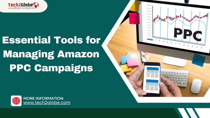 Essential Tools for Managing Amazon PPC Campaigns