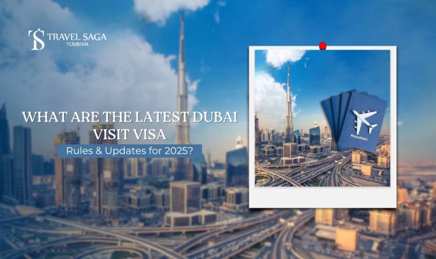 What Are the Latest Dubai Visit Visa Rules & Updates for 2025?