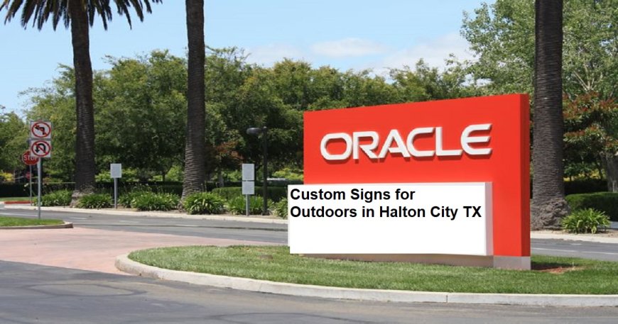 Why Custom Signs for Outdoors in Halton City TX are a Smart Business Investment?