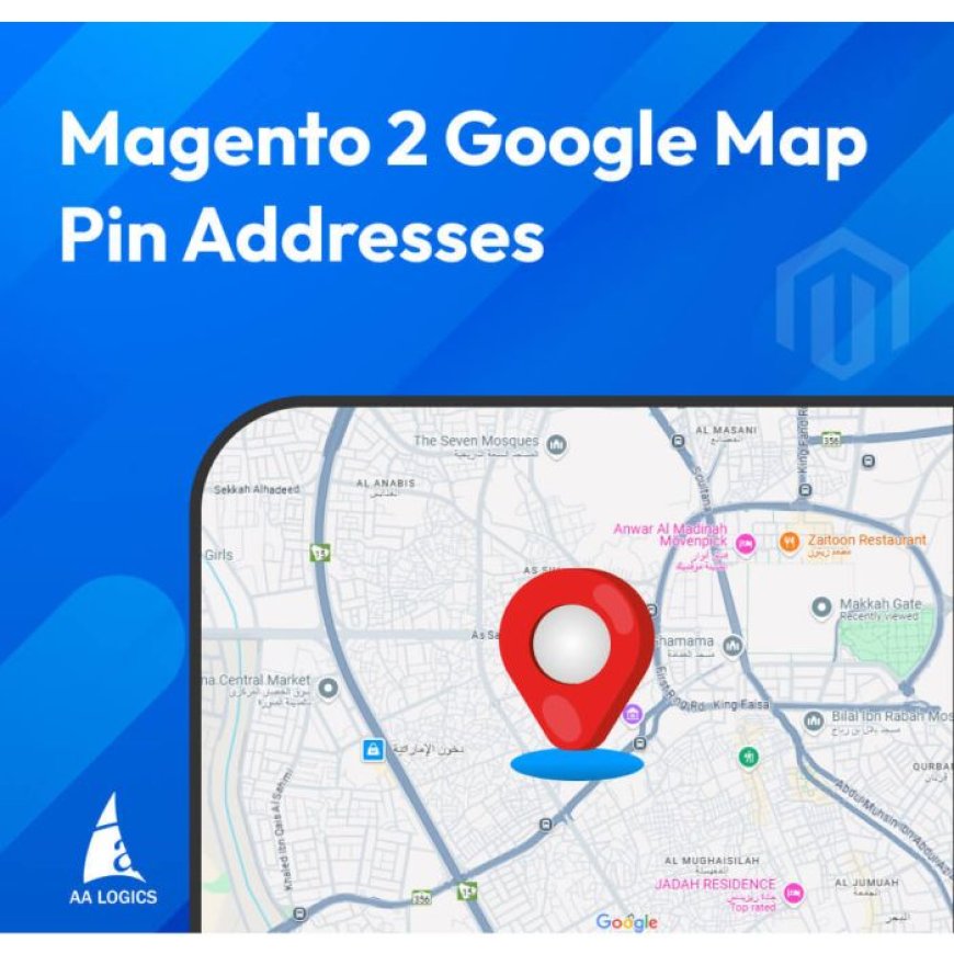 ✈️ Why Location by Google Maps Is Crucial for Global Shipping on Magento 2