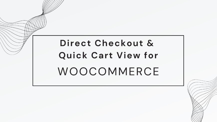 Quick Cart View & Direct Checkout for WooCommerce: A Complete Guide