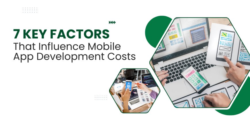 7 Key Factors That Influence Mobile App Development Costs