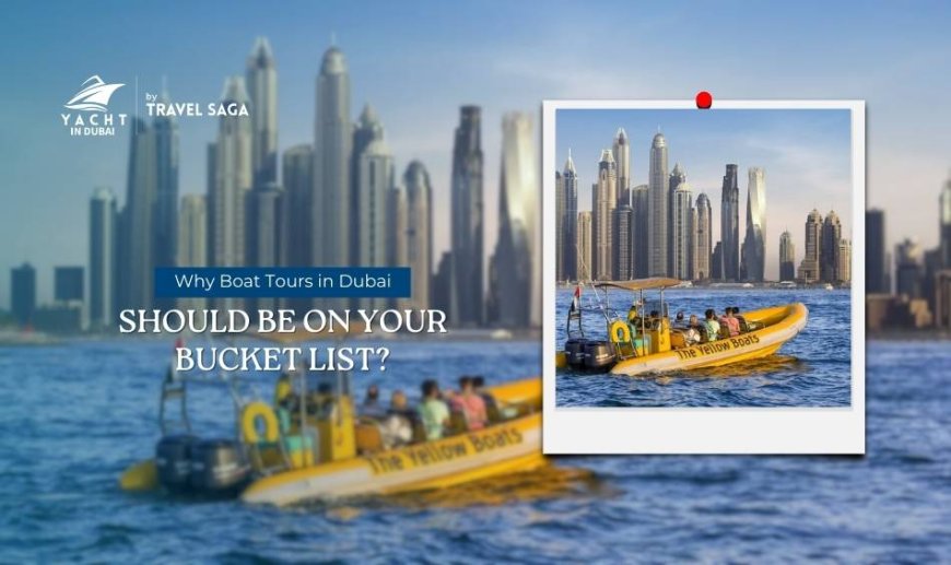 Why Boat Tours in Dubai Should Be on Your Bucket List