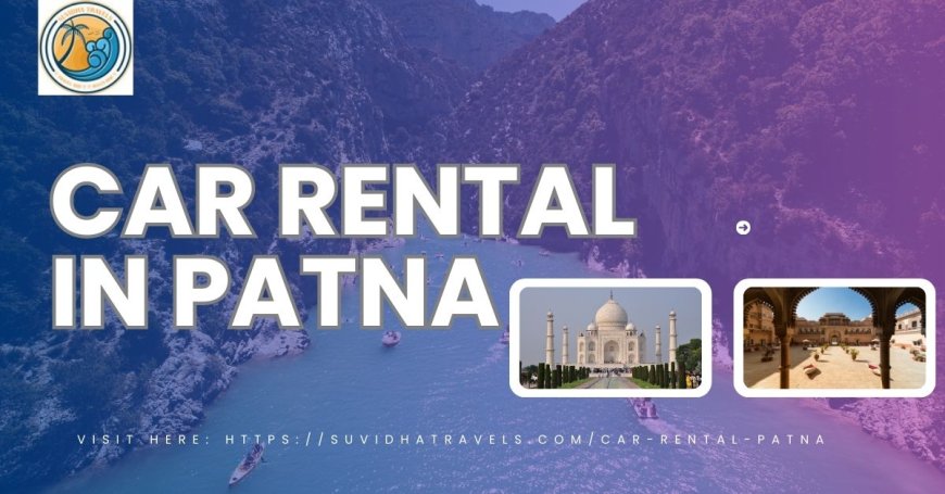 What to Look for When Renting a Car in Patna?