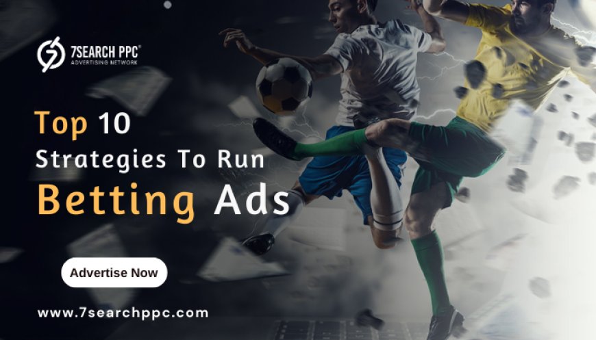 10 Strategies To Run Betting Ads with Effective Ways in 2025