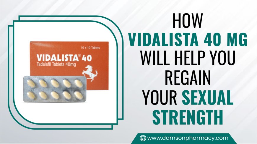 How Vidalista 40 Mg Will Help You Regain Your Sexual Strength