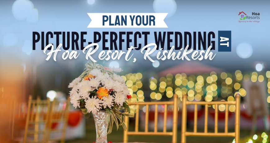 Plan Your Picture-Perfect Wedding at HOA Resort, Rishikesh