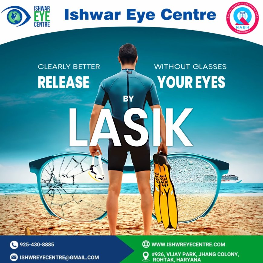 Discover the Best LASIK Laser Hospital in Rohtak – Ishwar Eye Centre