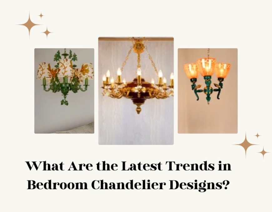 What Are the Latest Trends in Bedroom Chandelier Designs?