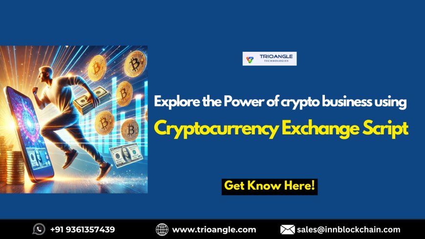 Exploring the Power of Cryptocurrency Exchange Scripts for Your Business