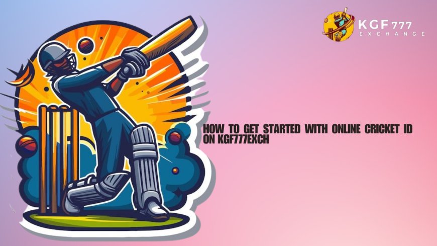 How to Get Started with Online Cricket ID on KGF777Exch