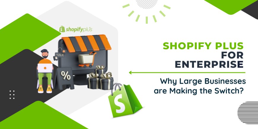 Shopify Plus for Enterprise: Why Large Businesses are Making the Switch?