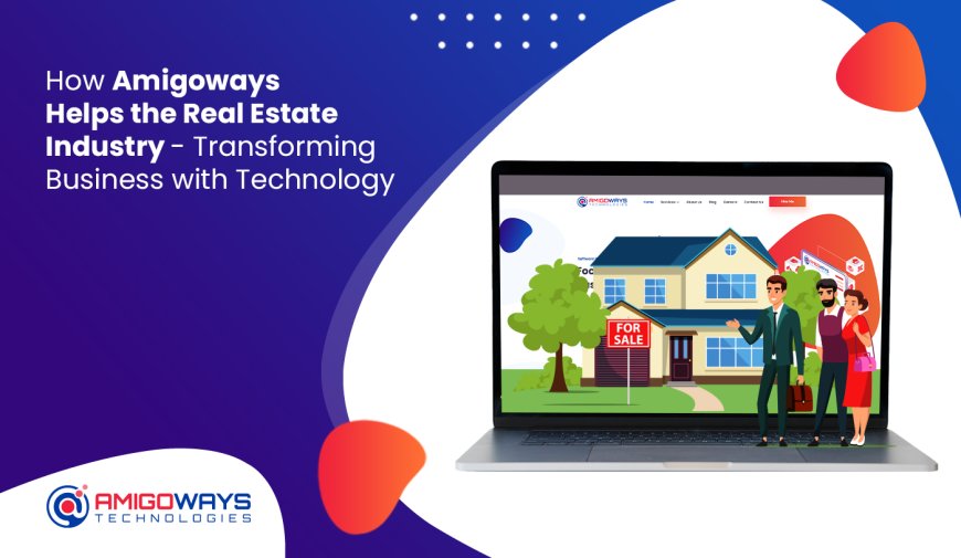 How Amigoways Helps the Real Estate Industry – Transforming Business with Technology