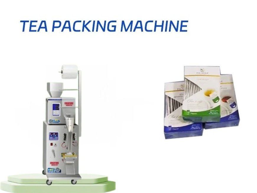 Tea Packing Machine: The Ultimate Guide to Efficient and Automated Packaging