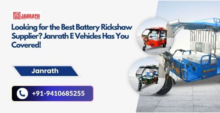 Looking for the Best Battery Rickshaw Supplier? Janrath E Vehicles Has You Covered!