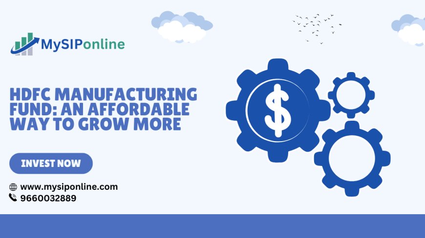 HDFC Manufacturing Fund: An Affordable Way to Grow More