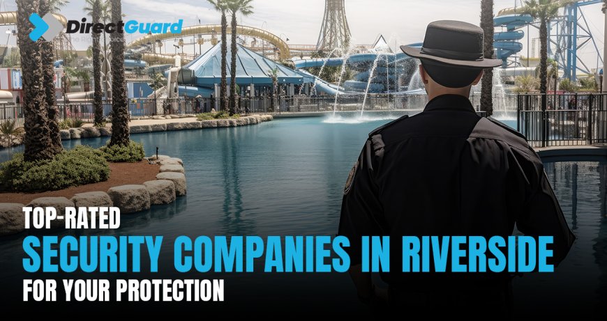 Top-Rated Security Companies in Riverside for Your Protection