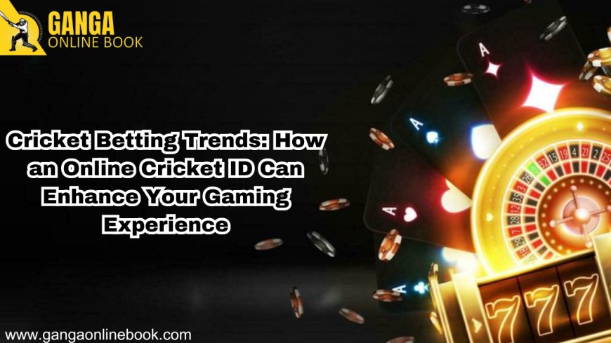 Cricket Betting Trends: How an Online Cricket ID Can Enhance Your Gaming Experience