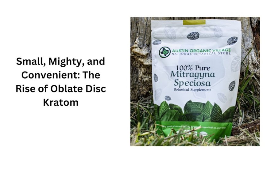 Small, Mighty, and Convenient: The Rise of Oblate Disc Kratom