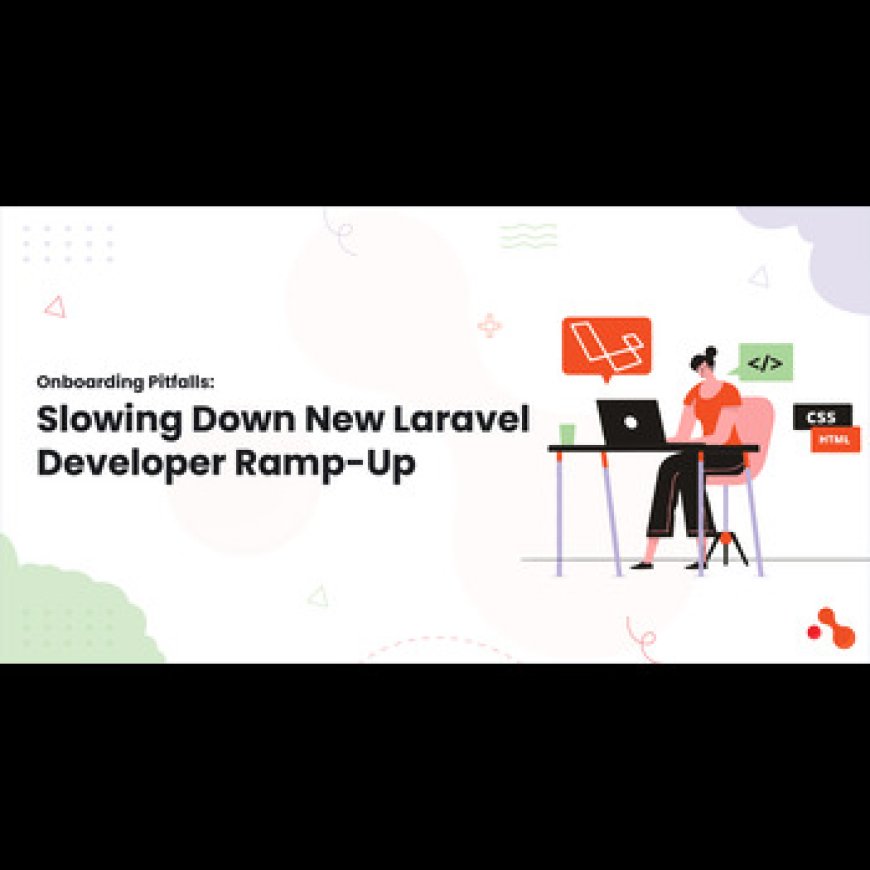 Onboarding Pitfalls: Slowing Down New Laravel Developer Ramp-Up