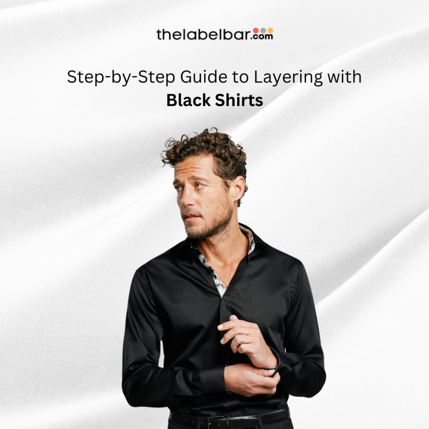 5. Step-by-Step Guide to Layering with Black Shirts