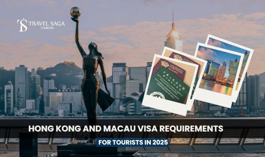 Hong Kong and Macau Visa Requirements for Tourists in 2025