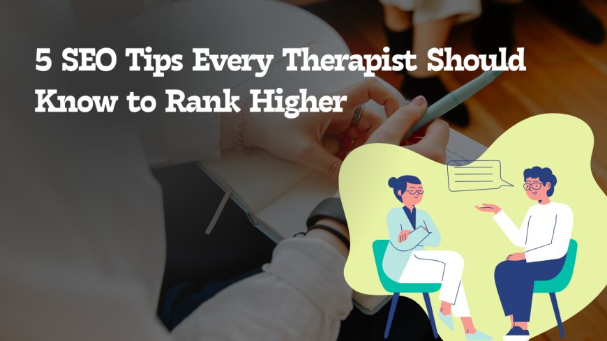 5 SEO Tips Every Therapist Should Know to Rank Higher