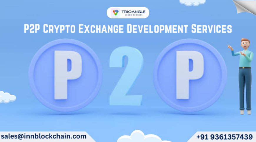 How P2P Crypto Exchange Development Services Can Reward Your Business