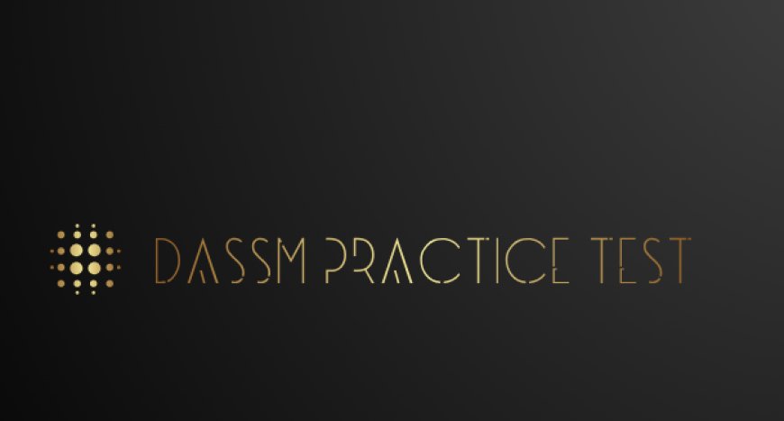 How Hard Is the DASSM Practice Test? Here’s What You Need to Know