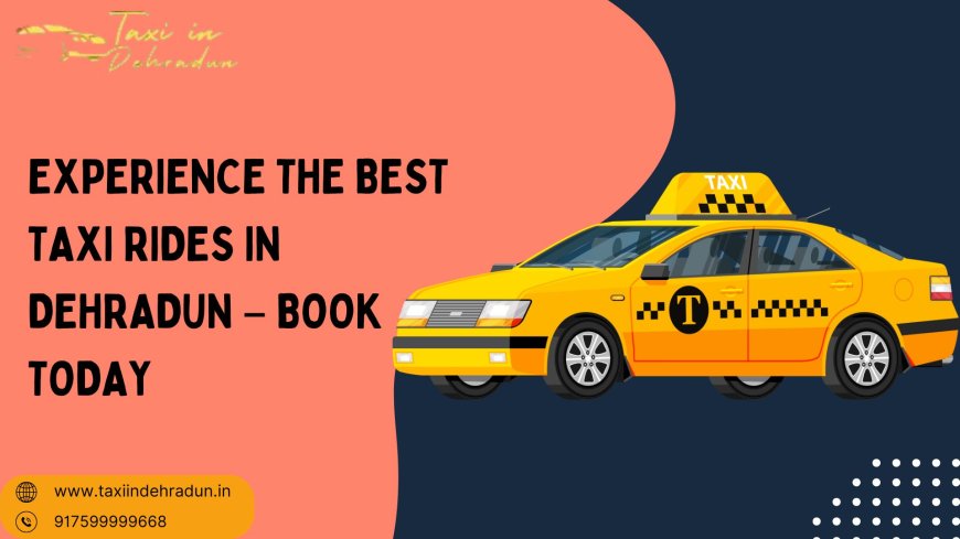 Experience the Best Taxi Rides in Dehradun – Book Today