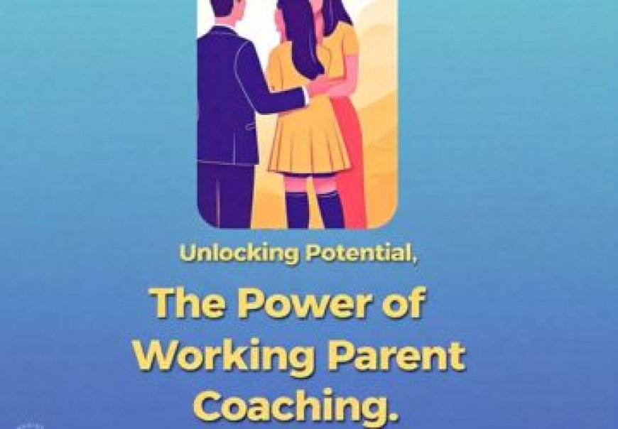 Unlocking Potential, The Power of Working Parent Coaching.