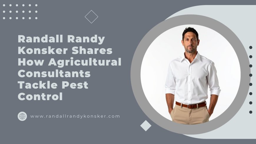 Randall Randy Konsker Shares How Agricultural Consultants Tackle Pest Control