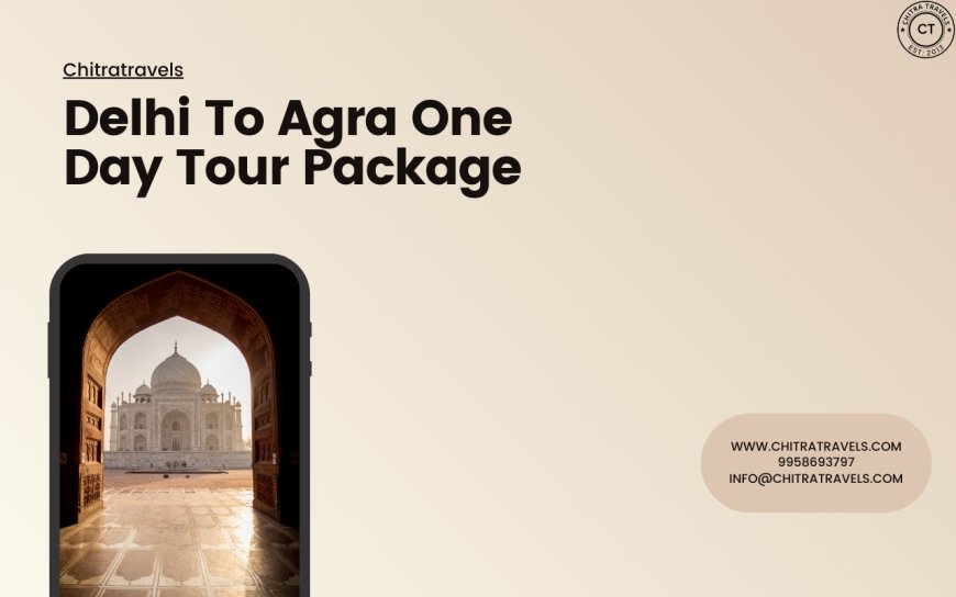 Delhi to Agra One Day Tour Package with Chitra Travels