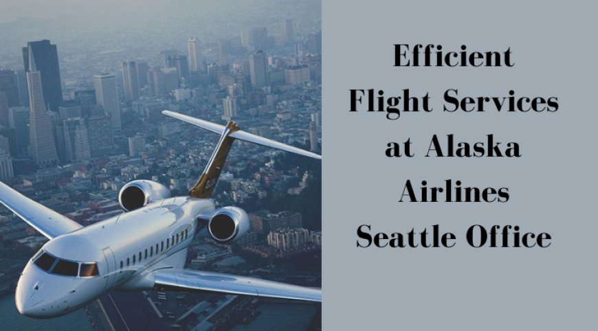 Experience Top-Notch Service at Alaska Airlines Seattle Office