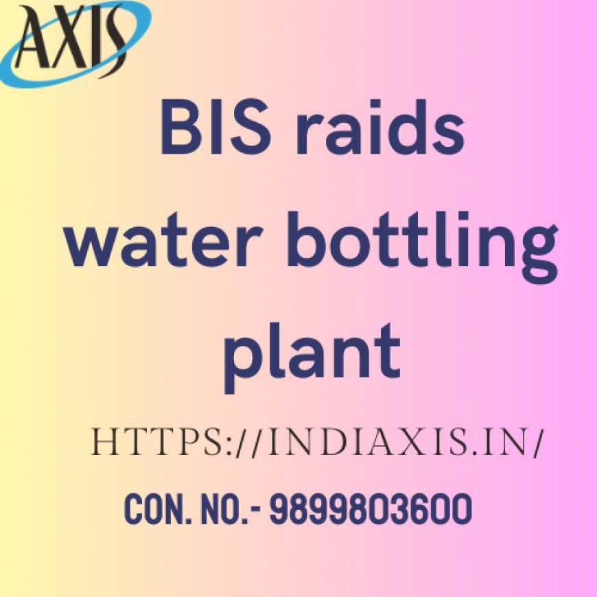 BIS raids water bottling plant