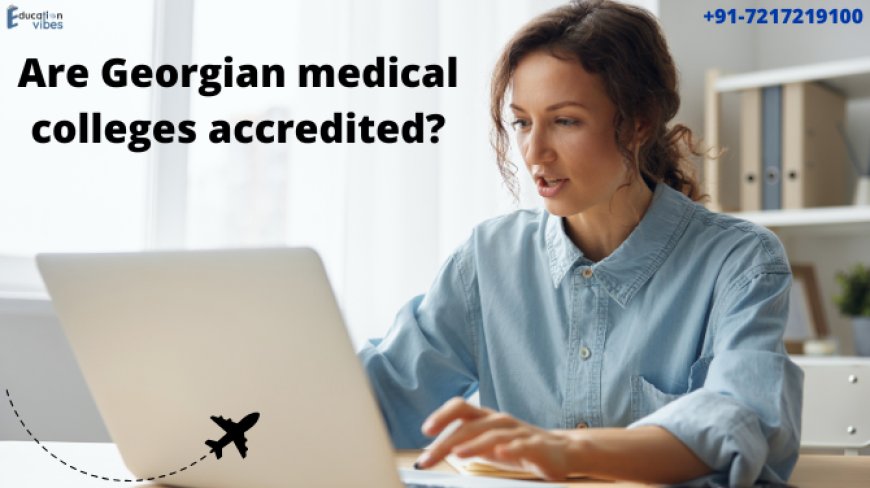 Are Georgian Medical Colleges accredited?