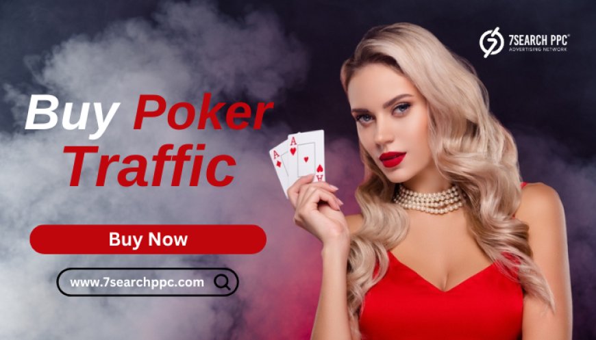 How to Get Poker Traffic with Effective Ways in 2025?