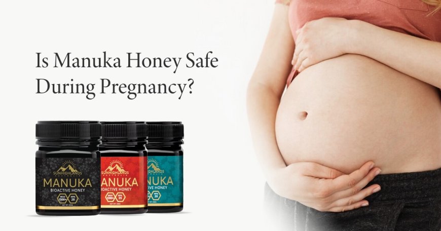 The Benefits of Manuka Honey During Pregnancy