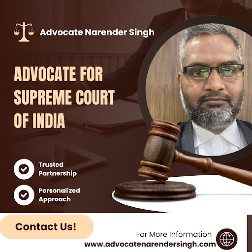 Meet Advocate Narender Singh: Your Voice in the Advocate for Supreme Court of India