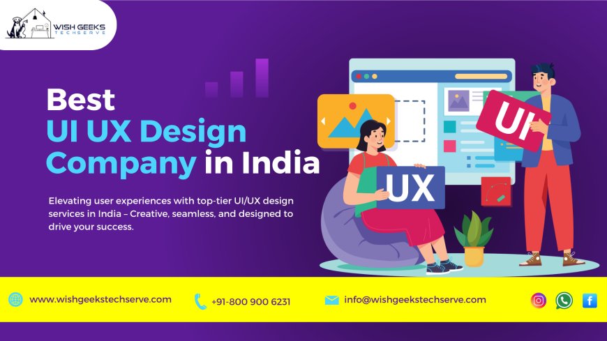 Top UI/UX Design Services in India to Elevate Your Business Growth –Wish Geeks Techserve