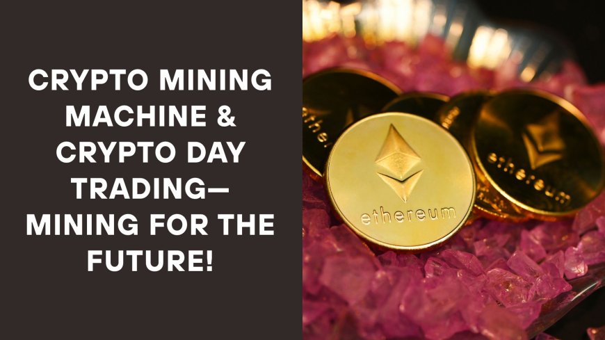Crypto Mining Machine & Crypto Day Trading—Mining for the Future!