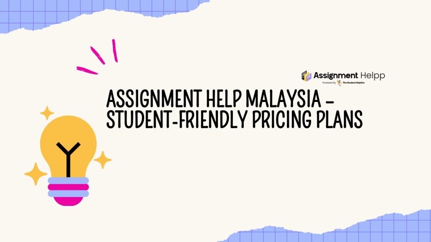 Assignment Help Malaysia – Student-Friendly Pricing Plans