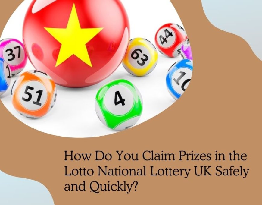 How Do You Claim Prizes in the Lotto National Lottery UK Safely and Quickly?