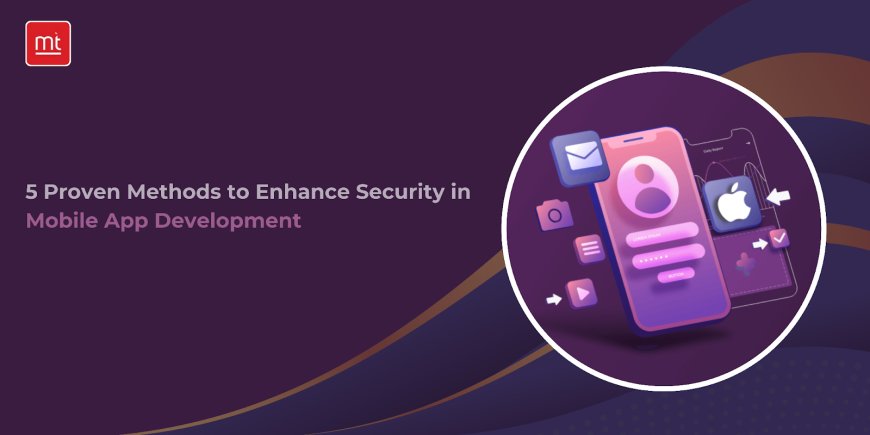 5 Proven Methods to Enhance Security in Mobile App Development