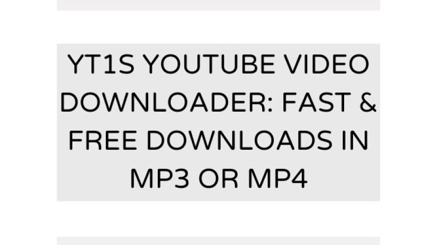 YT1s YouTube Video Downloader: Fast & Free Downloads in MP3 or MP4