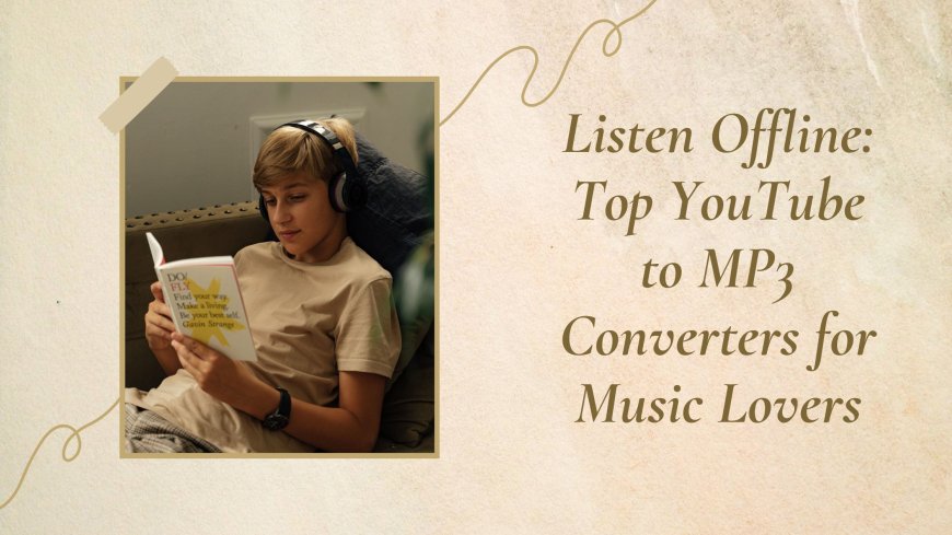 Listen Offline: Top YouTube to MP3 Converters for Music Lovers