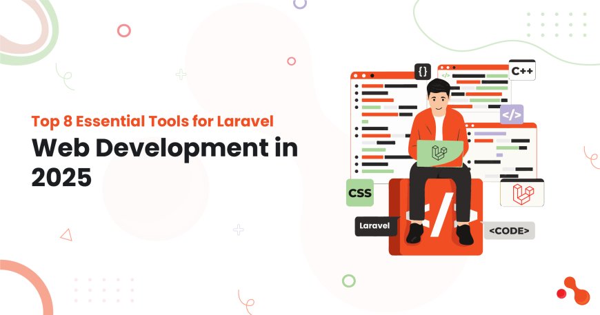 Top 8 Essential Tools for Laravel Web Development in 2025